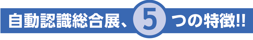 自動認識総合展、5つの特徴!!